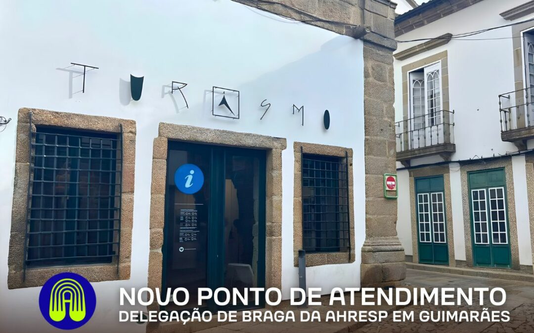 DELEGAÇÃO AHRESP de BRAGA tem novo ponto de atendimento em Guimarães